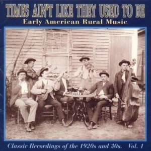 Times Ain't Like They Used To Be Vol. 1: Early American Rural Music ,  Classic Recordings from the '20s and '30s / Yazoo CD-2028